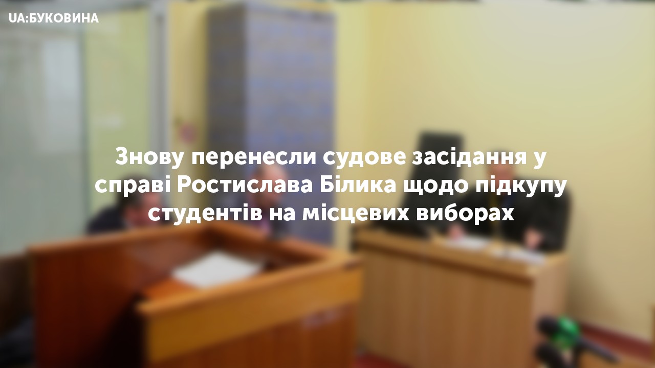 Сьогодні знову перенесли судове засідання у справі Ростислава Білика щодо підкупу студентів на місцевих виборах